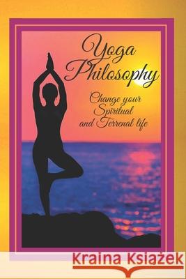 Yoga Philosophy: Change your SPIRITUAL and TERRENAL life Mentes Libres 9781675932285 Independently Published - książka