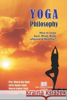 Yoga Philosophy: How to keep Soul, Mind and Body aligned & healthy? Singh, Prof Bharat Raj 9781716635151 Lulu.com - książka