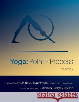 Yoga: Point + Process: A Detailed Study of 36 Basic Yoga Poses for Teachers and Practitioners Michael Bridge-Dickson, Michael Bridge-Dickson, Carrie Owerko 9781775105404 Sensasana - książka