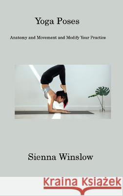 Yoga Poses: Anatomy and Movement and Modify Your Practice Sienna Winslow   9781806201075 Sienna Winslow - książka