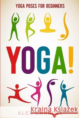 Yoga Poses For Beginners: YOGA! - 50 Beginner Yoga Poses To Start Your Journey Carroll, Alex 9781913710811 LIGHTNING SOURCE UK LTD - książka
