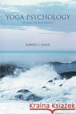 Yoga Psychology: The Science of the Inward Connection Leslie, Robert C. 9780595393688 iUniverse - książka