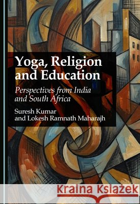 Yoga, Religion and Education: Perspectives from India and South Africa Kumar, Suresh, Maharajh, Lokesh Ramnath 9781036471583 Cambridge Scholars Publishing - książka