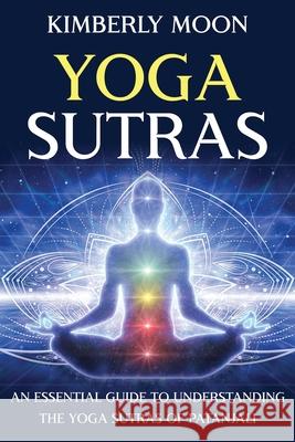 Yoga Sutras: An Essential Guide to Understanding the Yoga Sutras of Patanjali Kimberly Moon 9781647489854 Bravex Publications - książka