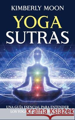 Yoga Sutras: Una guía esencial para entender los Yoga Sutras de Patanjali Moon, Kimberly 9781637161692 Bravex Publications - książka