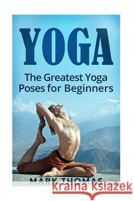 Yoga: The 30 Greatest Yoga Poses For Beginners Thomas, Mark 9781533276360 Createspace Independent Publishing Platform - książka