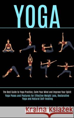 Yoga: The Best Guide to Yoga Practice, Calm Your Mind and Improve Your Spirit (Yoga Poses and Postures for Effective Weight Mark Lasater 9781989990568 Rob Miles - książka