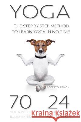 Yoga: The Modern Step By Step Method - 70 Key Yoga Poses for Beginners to Learn Yoga in NO TIME!!! Zanon, Roberto 9781511827690 Createspace - książka