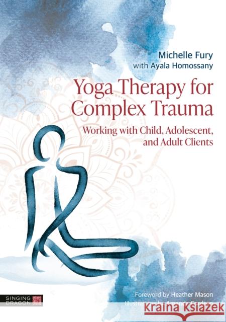 Yoga Therapy for Complex Trauma: Working with Child, Adolescent, and Adult Clients Ayala Homossany 9781805014034 Singing Dragon - książka