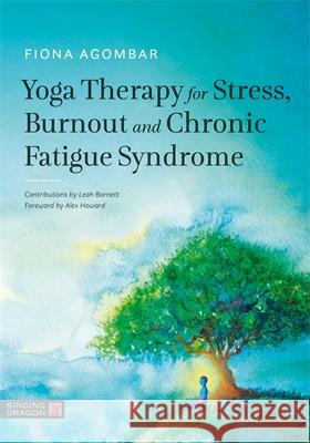 Yoga Therapy for Stress, Burnout and Chronic Fatigue Syndrome Fiona Agombar Leah Barnett 9781848192775 Jessica Kingsley Publishers - książka