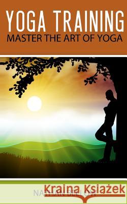 Yoga Training: A Practical Guide To Master Art of Yoga Bellow, Nathan 9781530355679 Createspace Independent Publishing Platform - książka