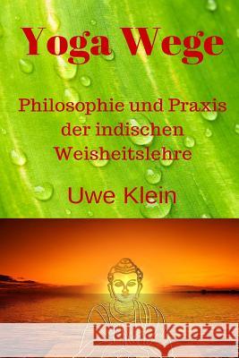 Yoga Wege: Philosophie Und Praxis Der Indischen Weisheitslehre Uwe Klein 9781522735984 Createspace Independent Publishing Platform - książka