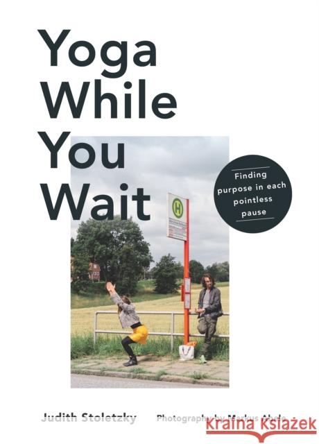 Yoga While You Wait: Finding Purpose in Each Pointless Pause Judith Stoletzky 9781743799987 Hardie Grant Books - książka