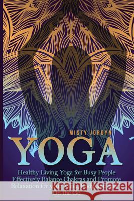 Yoga: Yoga for Busy People Health, Fitness, and Stress Relief on the Go Misty Jordyn 9781530044689 Createspace Independent Publishing Platform - książka