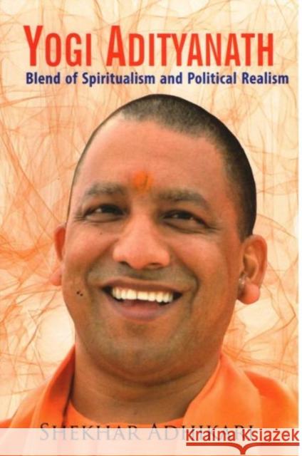 Yogi Adityanath: Blend of Spiritualism and Political Realism Shekhar Adhikari 9789386618450 Eurospan (JL) - książka