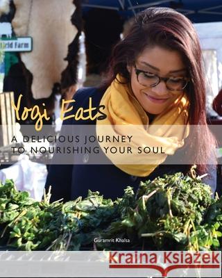 Yogi Eats: A Delicious Journey to Nourishing Your Soul Guramrit K. Khalsa 9780692415207 Guramrit Khalsa - książka