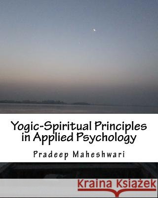 Yogic-Spiritual Principles in Applied Psychology: Achieving Perfect Parenting, Effective teaching & Meaningful Counseling Maheshwari, Pradeep Pk 9781500660765 Createspace - książka