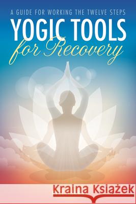 Yogic Tools for Recovery: A Guide for Working the Twelve Steps Kyczy Hawk 9781942094524 Central Recovery Press - książka