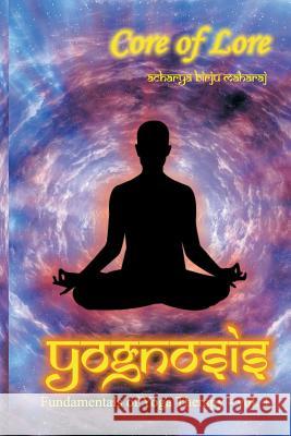 Yognosis: Core of Lore Acharya Birju Maharaj 9781983813597 Createspace Independent Publishing Platform - książka