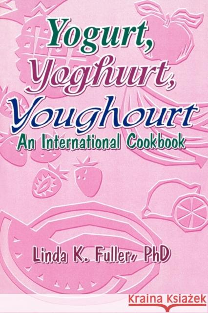 Yogurt, Yoghurt, Youghourt: An International Cookbook Fuller, Linda K. 9781560220336 Food Products Press - książka