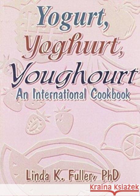 Yogurt, Yoghurt, Youghourt: An International Cookbook Fuller, Linda K. 9781560220343 Food Products Press - książka