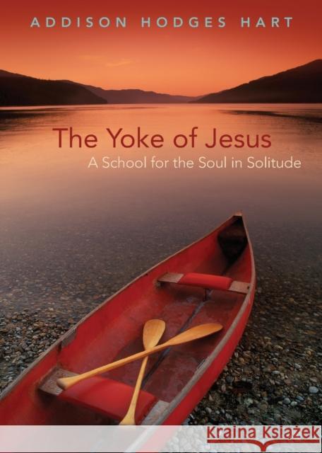 Yoke of Jesus: A School for the Soul in Solitude Hart, Addison Hodges 9780802865106 Wm. B. Eerdmans Publishing Company - książka