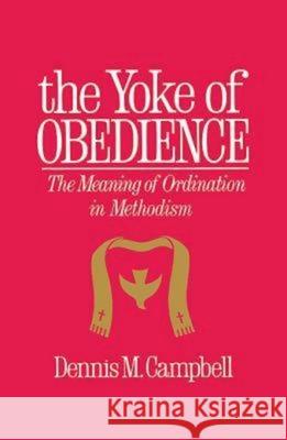 Yoke of Obedience: The Meaning of Ordination in Methodism Campbell, Dennis M. 9780687466603 Abingdon Press - książka