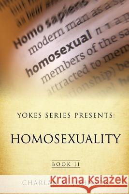 Yokes Series Presents: Homosexuality Charlan M. Johnson 9781498407489 Xulon Press - książka