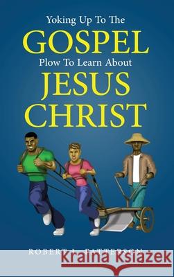 Yoking Up to the Gospel: Plow to Learn About Jesus Christ Robert L. Patterson 9781645521112 Lettra Press LLC - książka