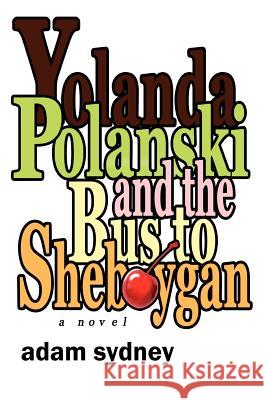 Yolanda Polanski and the Bus to Sheboygan Adam Sydney 9780985163631 Newcraft Press - książka