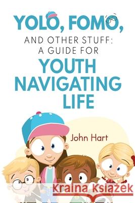 YOLO, FOMO, and Other Stuff: A Guide for Youth Navigating Life John Hart 9781837947416 Pegasus Elliot Mackenzie Publishers - książka
