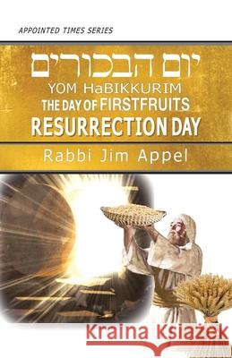 Yom HaBikkurim, The Day of Firstfruits, Resurrection Day Rabbi Jim Appel 9781941173442 Olive Press Publisher - książka