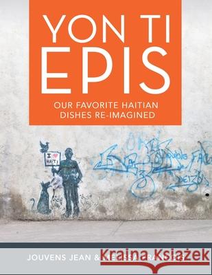 Yon Ti Epis: Our Favorite Haitian Dishes Re-Imagined Jouvens Jean Melissa Francois 9781665527033 Authorhouse - książka