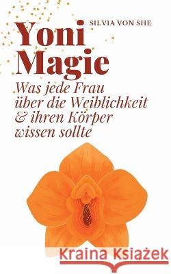 Yoni Magie: Was jede Frau ?ber die Weiblichkeit & ihren K?rper wissen sollte Silvia Vo 9783735736871 Books on Demand - książka