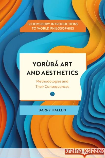 Yor?b? Art and Aesthetics: Methodologies and Their Consequences Barry Hallen Monika Kirloskar-Steinbach Leah Kalmanson 9781350476110 Bloomsbury Academic - książka