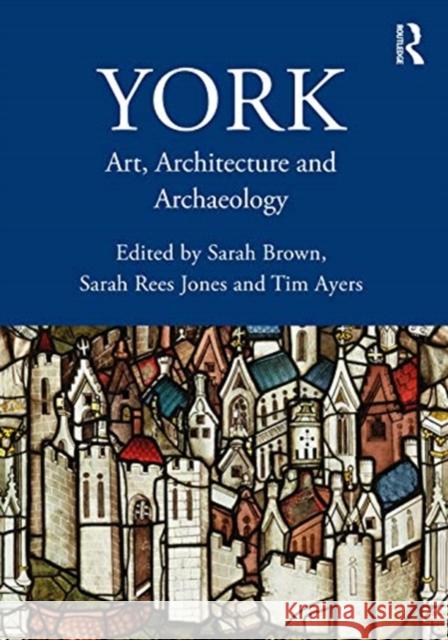York: Art, Architecture and Archaeology Sarah Brown Sarah Rees Jones Tim Ayers 9781032019642 Routledge - książka