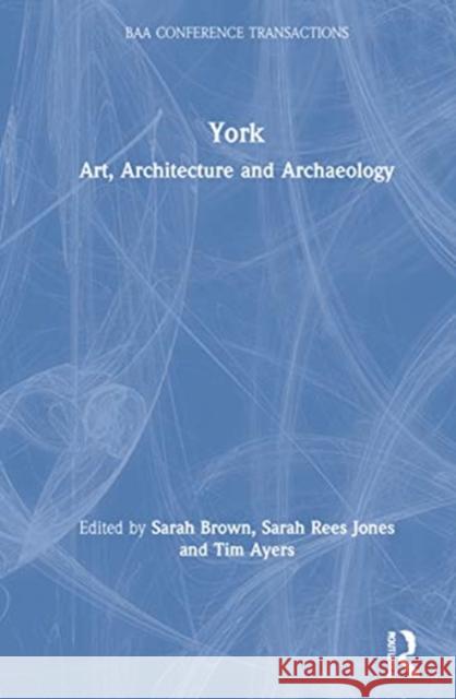 York: Art, Architecture and Archaeology Sarah Brown Sarah Rees Jones Tim Ayers 9781032019666 Routledge - książka