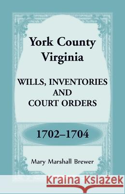 York County, Virginia Wills, Inventories and Court Orders, 1702-1704 Mary Brewer 9781680349474 Heritage Books - książka