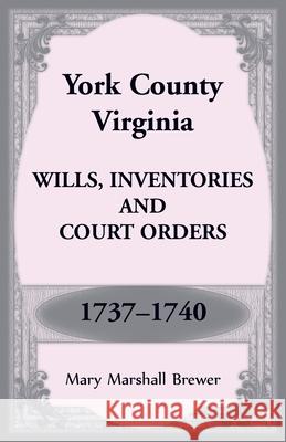 York County, Virginia Wills, Inventories and Court Orders, 1737-1740 Mary Brewer 9781680349603 Heritage Books - książka