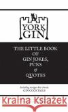 York Gin: THE LITTLE BOOK OF GIN JOKES, PUNS & QUOTES: Including recipes for classic GIN COCKTAILS York Gin Guy Godivala 9781716554230 Lulu.com