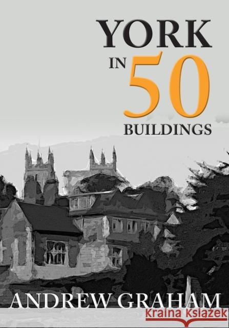 York in 50 Buildings Andrew Graham 9781445674087 Amberley Publishing - książka