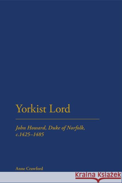 Yorkist Lord: John Howard, Duke of Norfolk, C.1425 -1485 Crawford, Anne 9781441165510 Continuum - książka