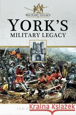 York's Military Legacy Ian D. Rotherham 9781526709257 Pen & Sword Books - książka