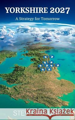 Yorkshire 2027: A Strategy for Tomorrow Steve Mullins 9781803697659 New Generation Publishing - książka