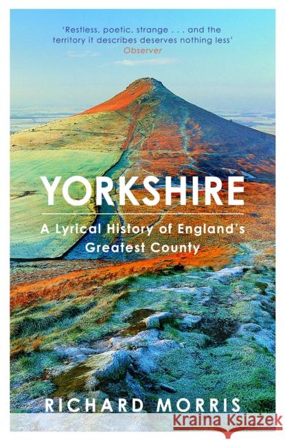 Yorkshire: A lyrical history of England's greatest county Richard Morris 9781780229096 Orion Publishing Co - książka
