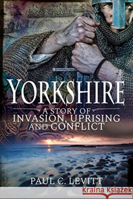 Yorkshire: A Story of Invasion, Uprising and Conflict Paul C. Levitt 9781526752550 Pen and Sword History - książka