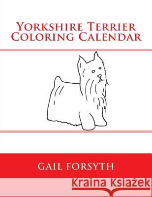 Yorkshire Terrier Coloring Calendar Gail Forsyth 9781503058125 Createspace - książka