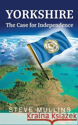 Yorkshire: The Case for Independence Steve Mullins 9781800318991 New Generation Publishing - książka