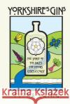 Yorkshire's Gins: The Spirit of the Moors, Cities and Coast Fiona Laing 9781912101016 Great Northern Books Ltd