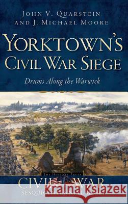 Yorktown's Civil War Siege: Drums Along the Warwick John V. Quarstein J. Michael Moore 9781540207142 History Press Library Editions - książka